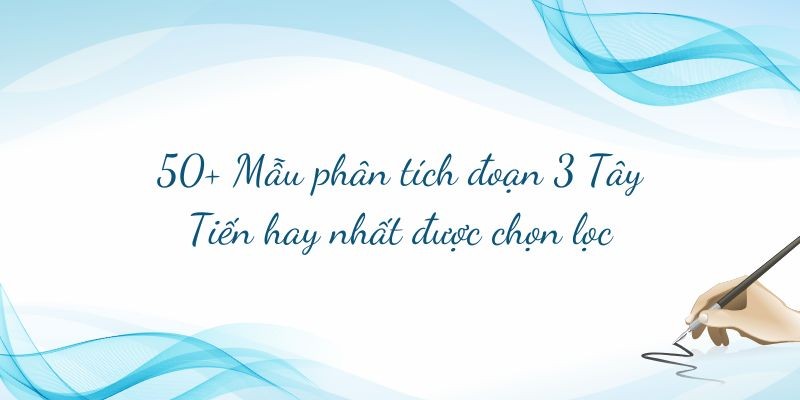 50+ Mẫu phân tích đoạn 3 Tây Tiến hay nhất được chọn lọc